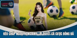 Kèo Chấp Ngoại Hạng Anh - Soi Kèo Chuẩn Từng Vòng Đấu