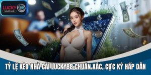 Tỷ Lệ Kèo Nhà Cái LUCKY88 Chuẩn Xác – Cập Nhật Mỗi Ngày