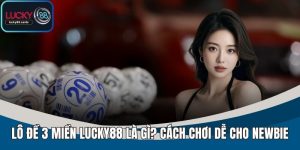 Lô Đề 3 Miền LUCKY88 - Cá Cược Minh Bạch, Tỷ Lệ Ăn Cao 2025